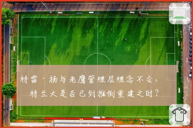 特雷·杨与老鹰管理层理念不合，亚特兰大是否已到推倒重建之时？