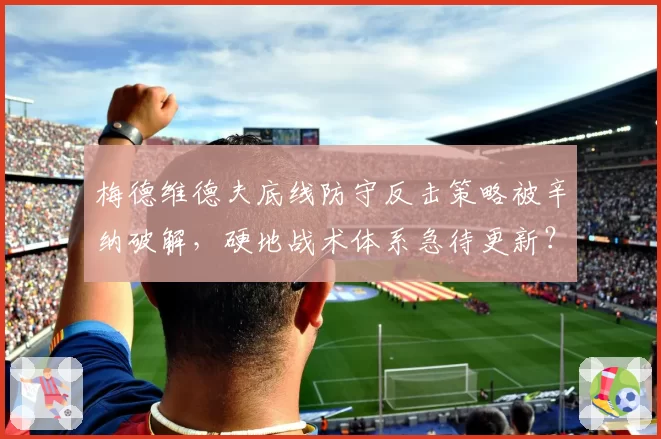 梅德维德夫底线防守反击策略被辛纳破解，硬地战术体系急待更新？