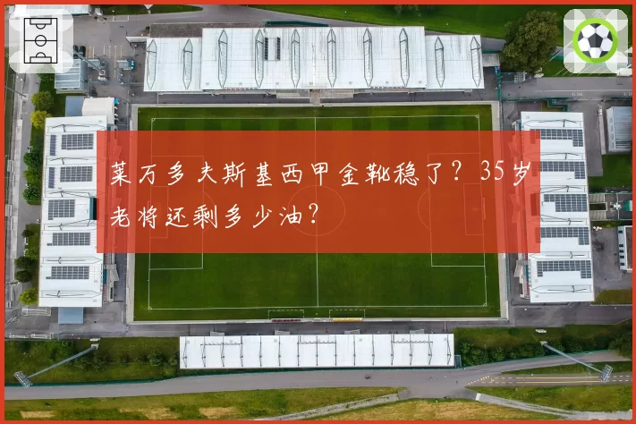 莱万多夫斯基西甲金靴稳了？35岁老将还剩多少油？